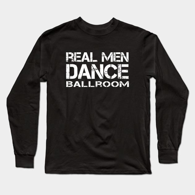 Real Men Dance Ballroom Long Sleeve T-Shirt by Love2Dance